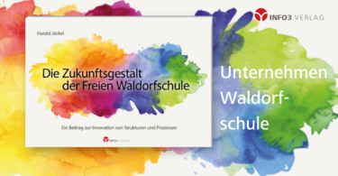 Harald Jäckel: Die Zukunftsgestalt der Freien Waldorfschule. © Info3 Verlag